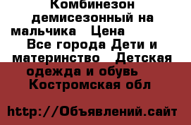 Комбинезон демисезонный на мальчика › Цена ­ 2 000 - Все города Дети и материнство » Детская одежда и обувь   . Костромская обл.